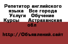 Репетитор английского языка - Все города Услуги » Обучение. Курсы   . Астраханская обл.